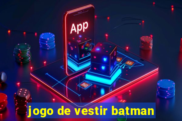 jogo de vestir batman